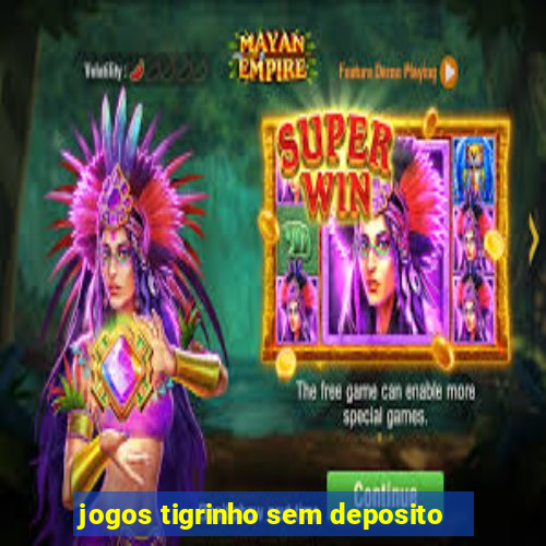 jogos tigrinho sem deposito